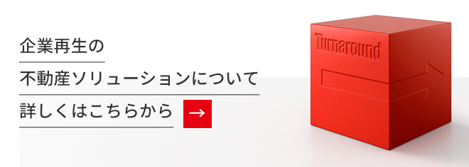 企業再生の不動産ソリューションについて、こちらから詳しくご覧いただけます。