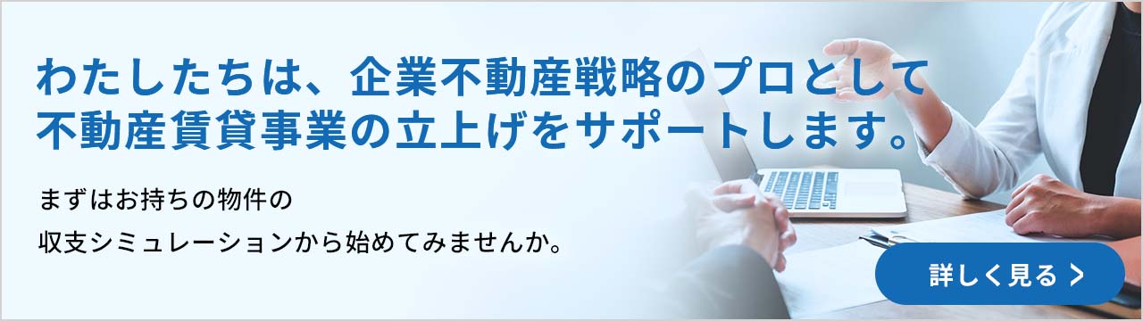 わたしたちは、企業不動産戦略のプロとして不動産賃貸事業の立上げをサポートします。