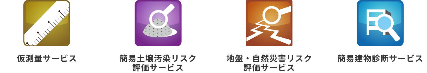 仮測量サービス、簡易土壌汚染リス評価サービス、地盤・自然災害リスク評価サービス、簡易建物診断サービス