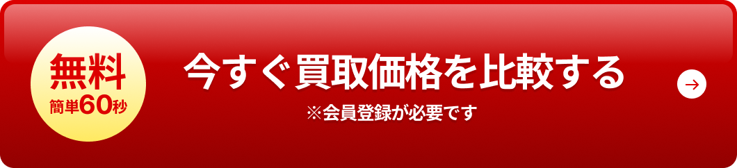 今すぐ買取価格を比較する。無料 簡単60秒。会員登録が必要です。