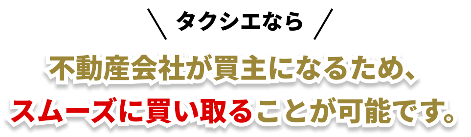 タクシエなら不動産会社が買主になるため、確実に買い取ることが可能です。