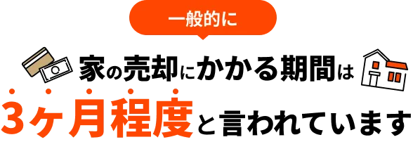 家の売却にかかる期間は3ヶ月程度と言われています