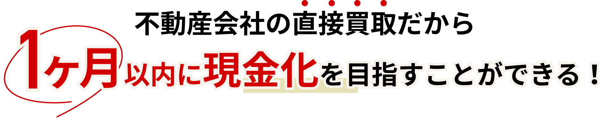 不動産会社の直接買取だから、1ヶ月以内に現金化を目指すことができる！