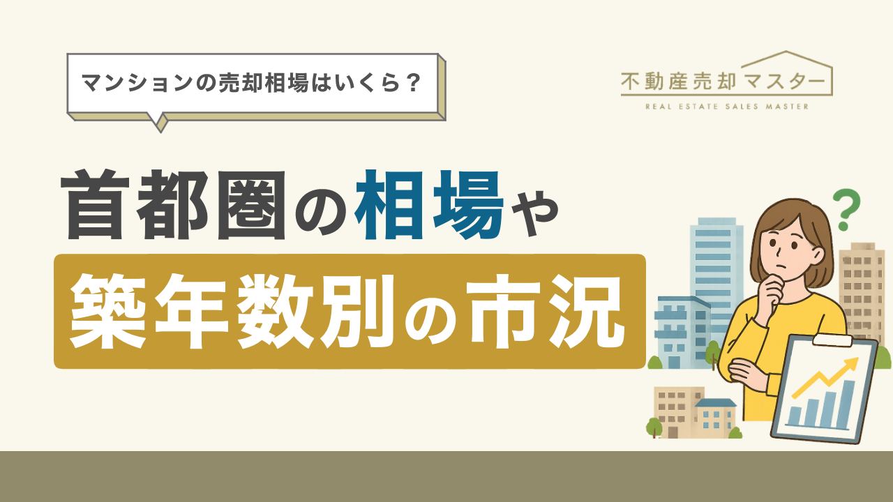 【2025年】マンションの売却相場はいくら？首都圏の相場や築年数別の市況、自分で調べる方法を解説
