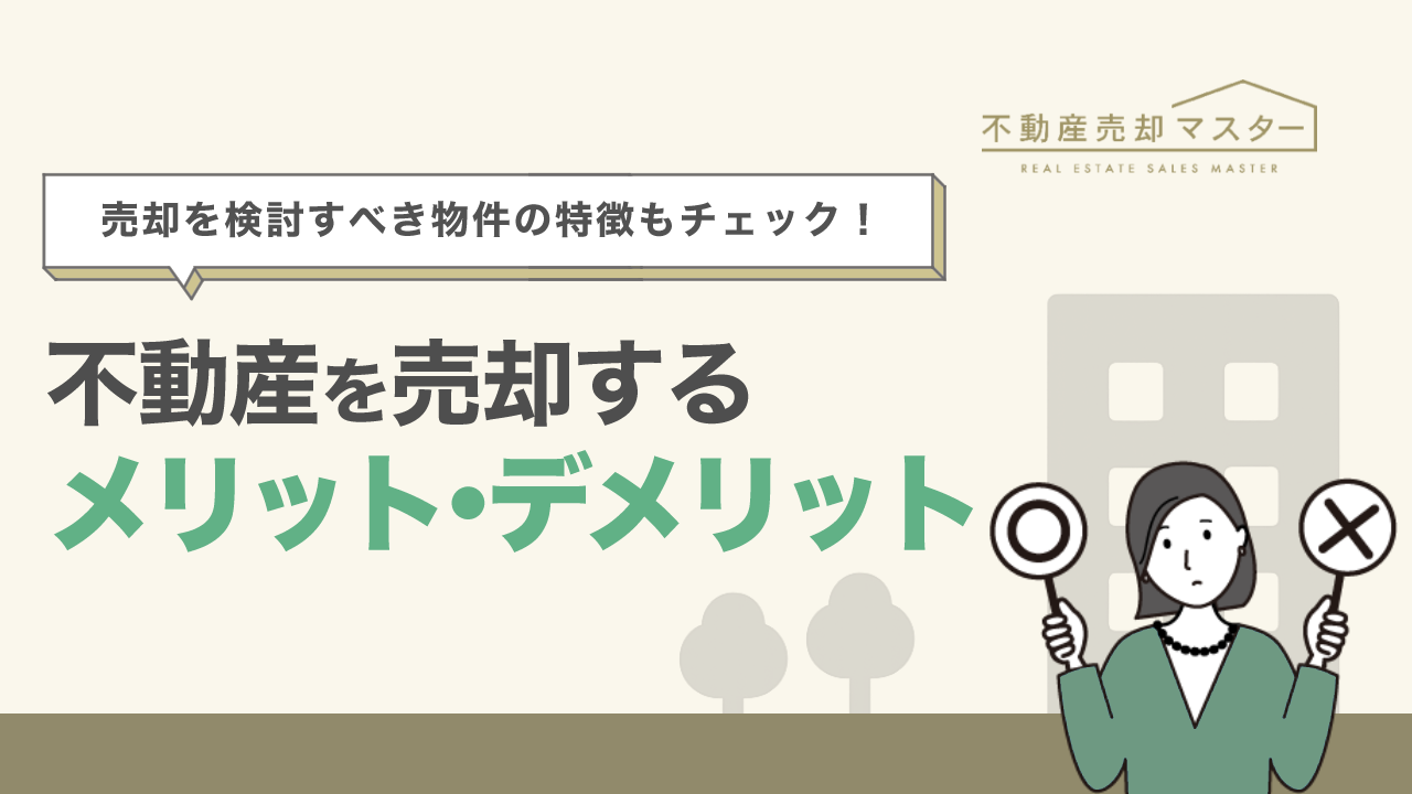 不動産を売却するメリット・デメリットは？売却を検討したほうがよい物件の特徴も紹介